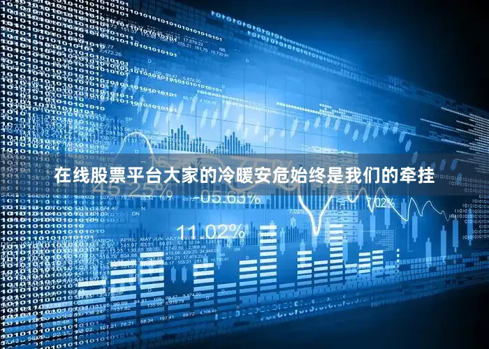 在线股票平台大家的冷暖安危始终是我们的牵挂