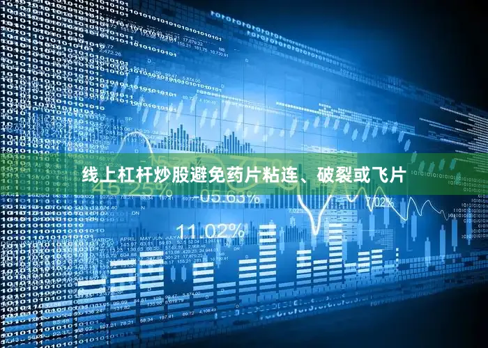 线上杠杆炒股避免药片粘连、破裂或飞片